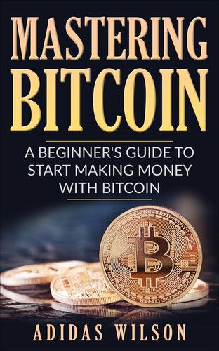 Mastering Bitcoin--A Beginner's Guide to Start Making Money With Bitcoin