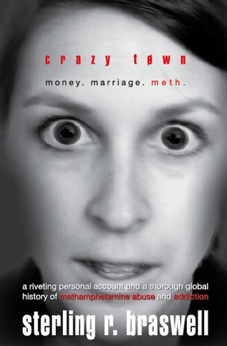 Crazy Town: Money. Marriage. Meth.: A Riveting Personal Account and a Thorough Global History of Methamphetamine Abuse and Addiction