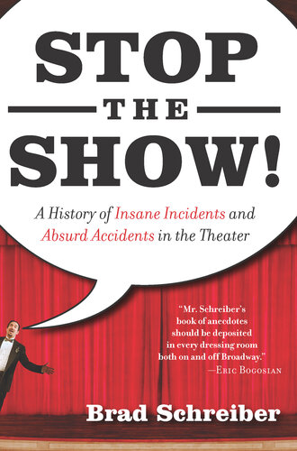 Stop the Show!: A History of Insane Incidents and Absurd Accidents in the Theater