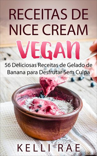 Receitas de Nice Cream vegan--56 Deliciosas Receitas de Gelado de Banana para Desfrutar Sem Culpa