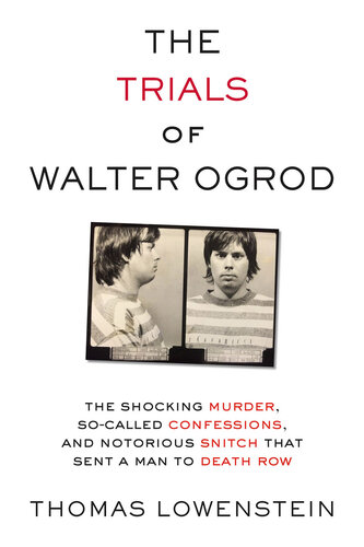 The Trials of Walter Ogrod: The Shocking Murder, So-Called Confessions, and Notorious Snitch That Sent a Man to Death Row