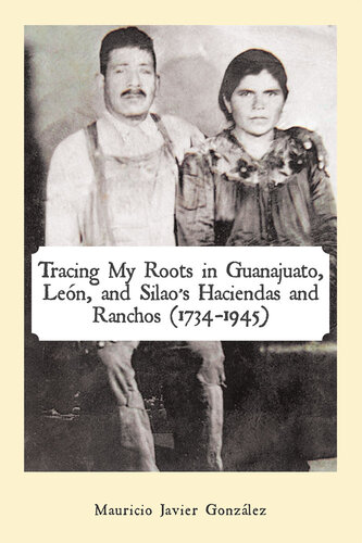 Tracing My Roots in Guanajuato, León, and Silao'S Haciendas and Ranchos (1734–1945)