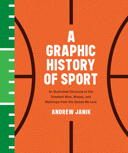 A Graphic History of Sport: An Illustrated Chronicle of the Greatest Wins, Misses, and Matchups from the Games We Love