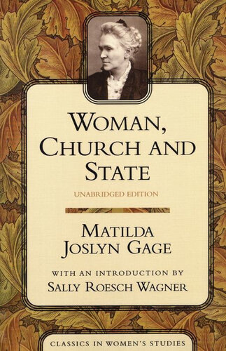 Woman, Church and State: A Historical Account of the Status of Woman Through the Christian Ages With Reminiscences of Matriarchate: A Historical Account of the Status of Woman Through the Christian Ages: with Reminiscences of the Matriarchate