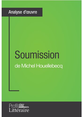 Soumission de Michel Houellebecq (Analyse approfondie): Approfondissez votre lecture des romans classiques et modernes avec Profil-Litteraire.fr