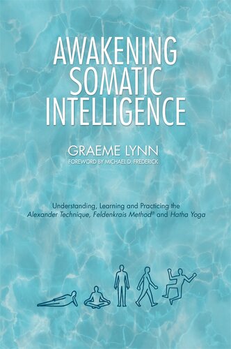 Awakening Somatic Intelligence: Understanding, Learning & Practicing the Alexander Technique, Feldenkrais Method & Hatha Yoga