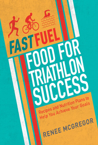 Fast Fuel: Food for Triathlon Success: Delicious Recipes and Nutrition Plans to Achieve Your Goals