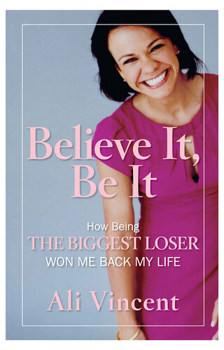 Believe It, Be It: How Being the Biggest Loser Won Me Back My Life