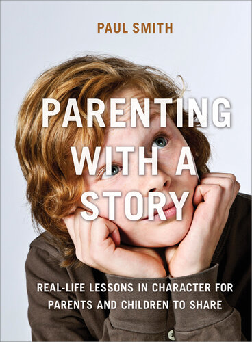 Parenting with a Story: Real-Life Lessons in Character for Parents and Children to Share