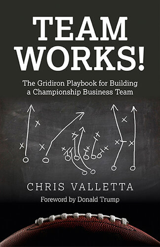 Team WORKS!: The Gridiron Playbook for Building a Championship Business Team