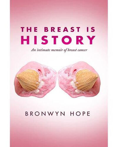 The Breast is History: An Intimate Memoir of Breast Cancer