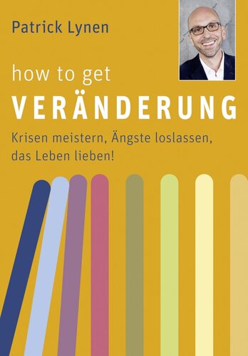 How to get Veränderung: Krisen meistern, Ängste loslassen, das Leben lieben!