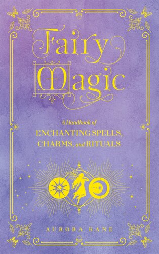 Fairy Magic: A Handbook of Enchanting Spells, Charms, and Rituals