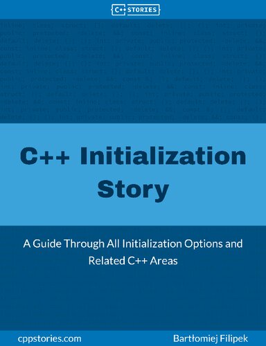 C++ Initialization Story: A Guide Through All Initialization Options and Related C++ Areas