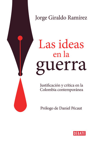 Las ideas en la guerra: Justificación y crítica en la Colombia contemporánea