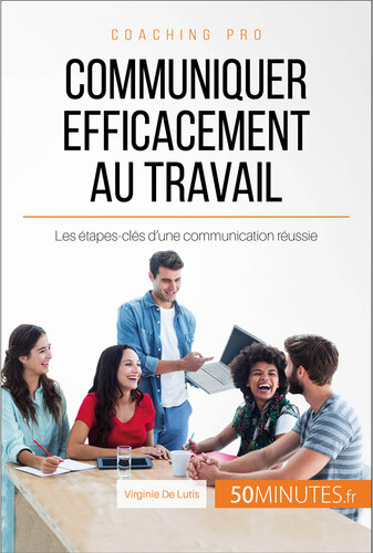 Communiquer efficacement au travail: Les étapes-clés d'une communication réussie