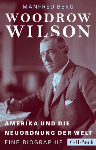 Woodrow Wilson. Amerika und die Neuordnung der Welt. Eine Biografie