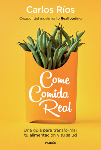 Come comida real: Una guía para transformar tu alimentación y tu salud