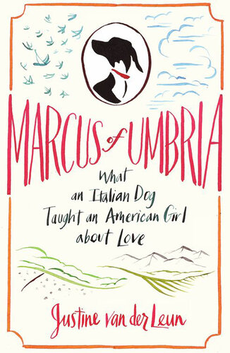 Marcus of Umbria: What an Italian Dog Taught an American Girl about Love