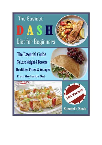 The Easiest DASH Diet for Beginners: The Essential Guide To Lose Weight & Become Healthier, Fitter, & Younger From the Inside Out