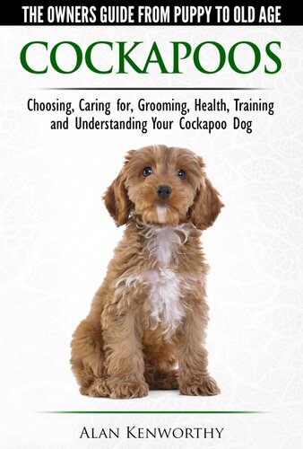 Cockapoos: The Owners Guide from Puppy to Old Age--Buying, Caring For, Grooming, Health, Training and Understanding Your Cockapoo Dog