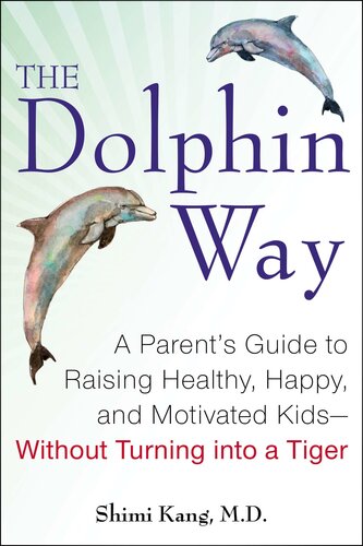 The Dolphin Way: A Parent's Guide to Raising Healthy, Happy, and Motivated Kids-Without Turning i nto a Tiger