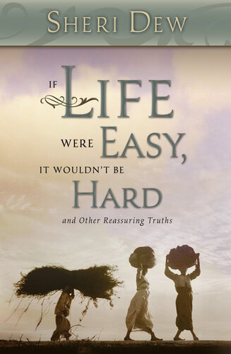 If Life Were Easy, It Wouldn't Be Hard: And Other Reassuring Truths