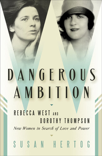 Dangerous Ambition: Rebecca West and Dorothy Thompson: New Women in Search of Love and Power