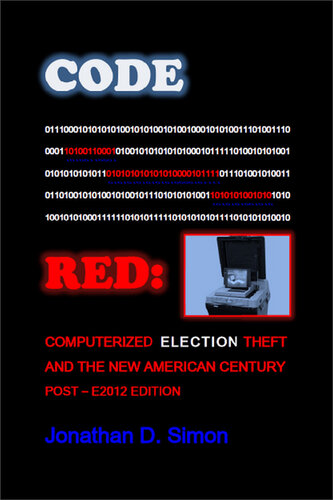 Code Red: Computerized Election Theft and the New American Century: Post--E2012 Edition