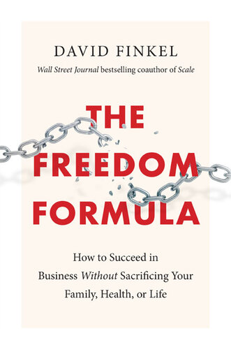 The Freedom Formula: How to Succeed in Business Without Sacrificing Your Family, Health, or Life