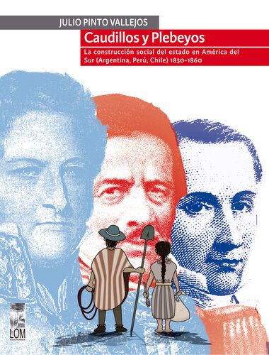 Caudillos y Plebeyos: La construcción social del estado en América del sur (Argentina, Perú, Chile) 1830 - 1860