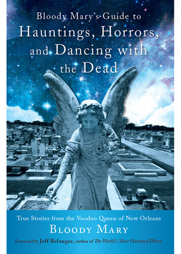 Bloody Mary's Guide to Hauntings, Horrors, and Dancing with the Dead: True Stories from the Voodoo Queen of New Orleans