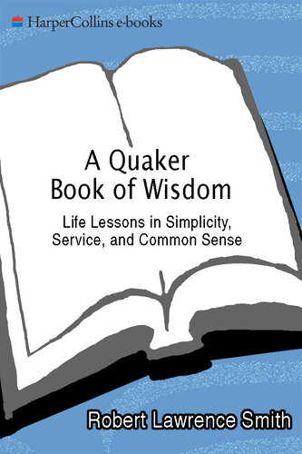 A Quaker Book of Wisdom: Life Lessons In Simplicity, Service, And Common Sense