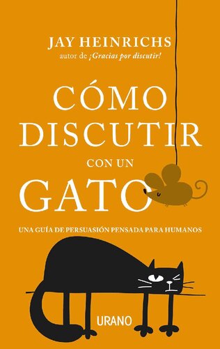 Cómo discutir con un gato Una guía de persuasión pensada para humanos