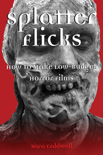 Splatter Flicks: How to Make Low-Budget Horror Films