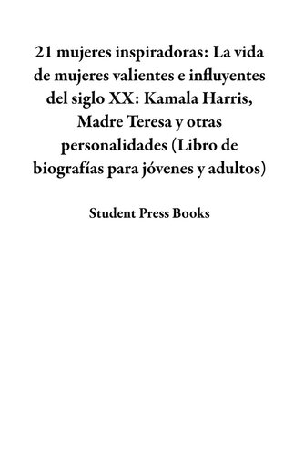 21 mujeres inspiradoras: La vida de mujeres valientes e influyentes del siglo XX: Kamala Harris, Madre Teresa y otras personalidades