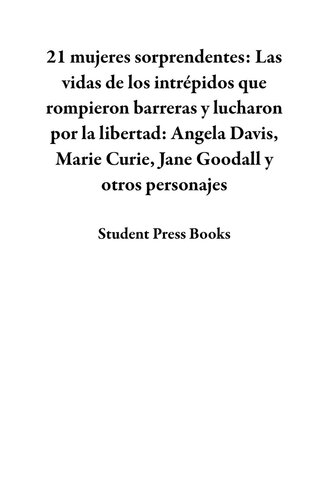 21 mujeres sorprendentes: Las vidas de los intrépidos que rompieron barreras y lucharon por la libertad: Angela Davis, Marie Curie, Jane Goodall y otros personajes