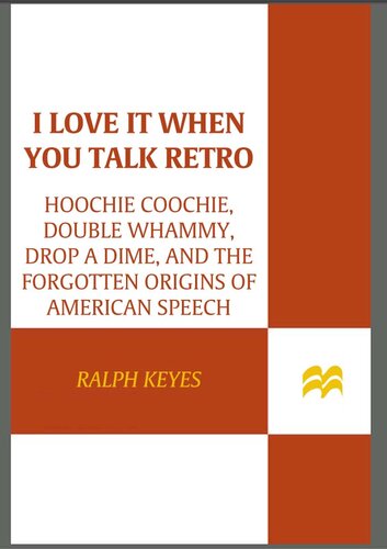 I Love it When You Talk Retro: Hoochie Coochie, Double Whammy, Drop a Dime, and the Forgotten Origins of American Speech