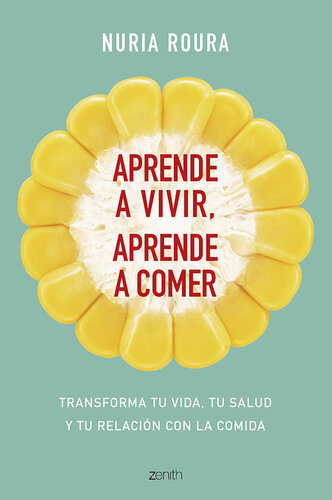 Aprende a vivir, aprende a comer: Transforma tu vida, tu salud y tu relación con la comida