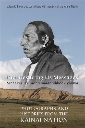 Pictures Bring Us Messages / Sinaakssiiksi Aohtsimaahpihkookiyaawa: Photographs and Histories from the Kainai Nation