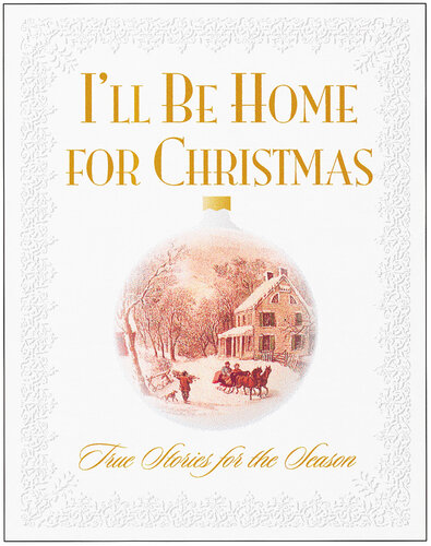 I'll Be Home for Christmas: True Stories for the Season