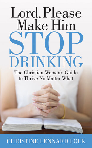 Lord, Please Make Him Stop Drinking: The Christian Woman's Guide to Thrive No Matter What