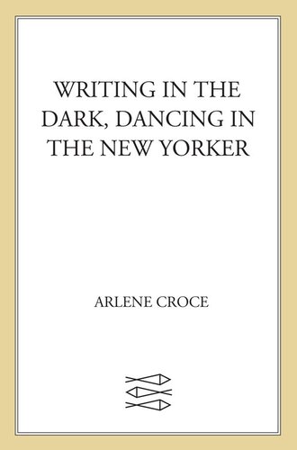 Writing in the Dark, Dancing in The New Yorker: An Arlene Croce Reader