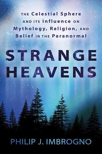 Strange Heavens: The Celestial Sphere and Its Influence on Mythology, Religion, and Belief in the Paranormal