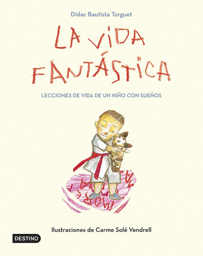 La vida fantástica. Lecciones de vida de un niño con sueños: Ilustraciones de Carme Solé Vendrell