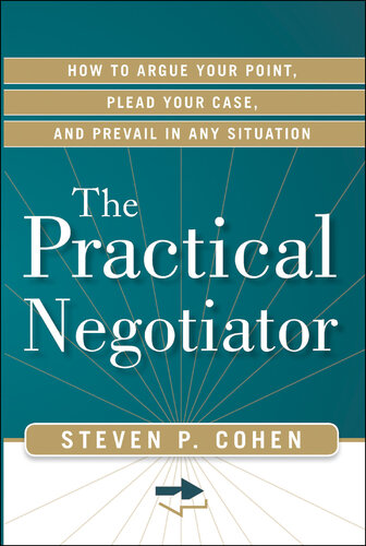 The Practical Negotiator: How to Argue Your Point, Plead Your Case, and Prevail in Any Situation