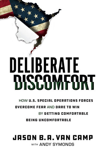 Deliberate Discomfort: How U.S. Special Operations Forces Overcome Fear and Dare to Win by Getting Comfortable Being Uncomfortable