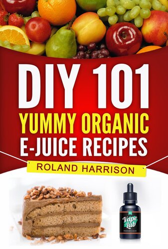 DIY 101 Yummy Organic e-Juice Recipes--101 Delicious Recipes You Can Make Today