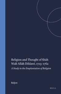 Religion and Thought of Shāh Walī Allāh Dihlawī, 1703–1762