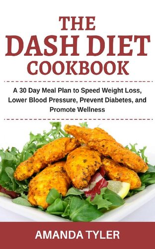 The Dash Diet Cookbook: A 30 Day Meal Plan to Speed Weight Loss, Lower Blood Pressure, Prevent Diabetes, and Promote Wellness